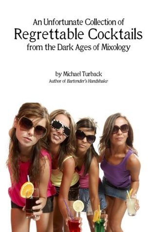 Download An Unfortunate Collection of Regrettable Cocktails: from the Dark Ages of Mixology - Michael Turback | PDF