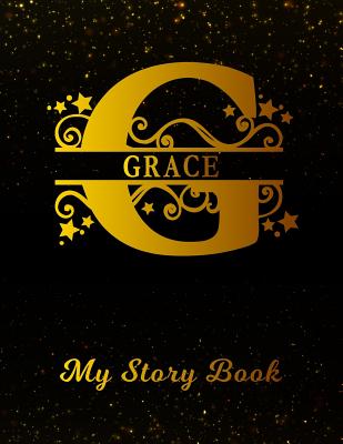 Read online Grace My Story Book: Personalized Letter G First Name Blank Draw & Write Storybook Paper Black Gold Cover Write & Illustrate Storytelling Midline Dash Workbook for Pre-K & Kindergarten 1st 2nd 3rd Grade Students (K-1, K-2, K-3) -  file in PDF