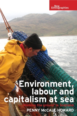 Read online Environment, Labour and Capitalism at Sea: Working the Ground' in Scotland - Penny McCall Howard | ePub