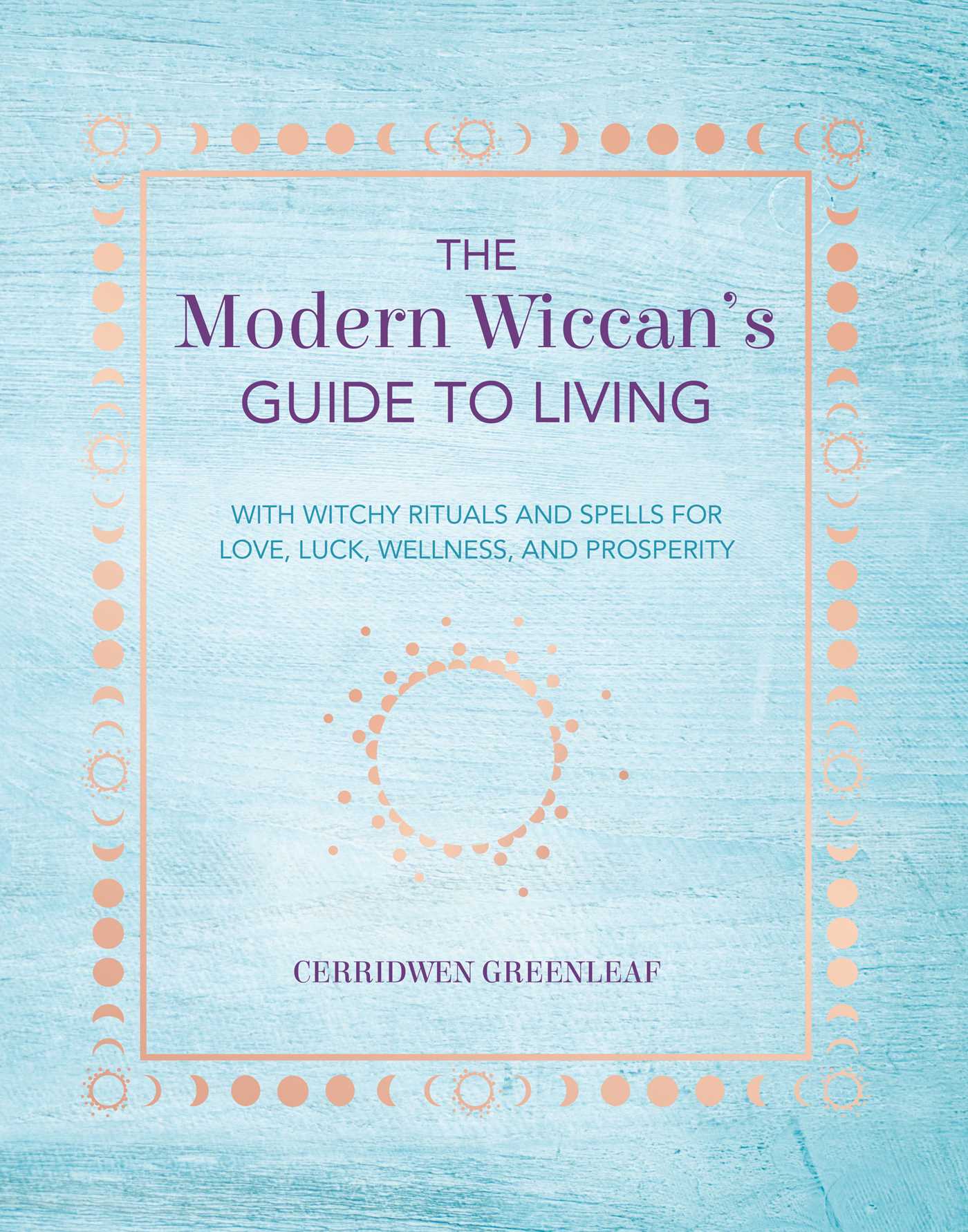 Download The Modern Wiccan's Guide to Living: With witchy rituals and spells for love, luck, wellness, and prosperity - Cerridwen Greenleaf | PDF