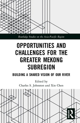 Read Online Opportunities and Challenges for the Greater Mekong Subregion: Building a Shared Vision of Our River - Charles S Johnston | PDF