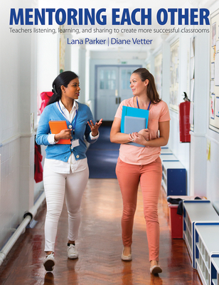 Full Download Mentoring Each Other: Teachers Listening, Learning, and Sharing to Create More Successful Classrooms - Lana Parker file in ePub