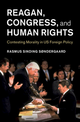 Full Download Reagan, Congress, and Human Rights: Contesting Morality in US Foreign Policy - Rasmus Sinding Søndergaard file in PDF