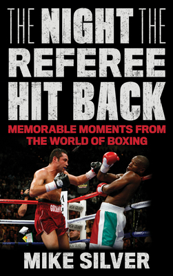 Download The Night the Referee Hit Back: Memorable Moments from the World of Boxing - Mike Silver | PDF